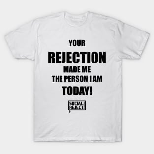 Your Rejection Made Me The Person I Am Today (Black) T-Shirt